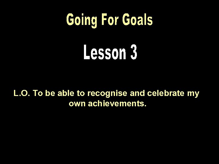 L. O. To be able to recognise and celebrate my own achievements. 