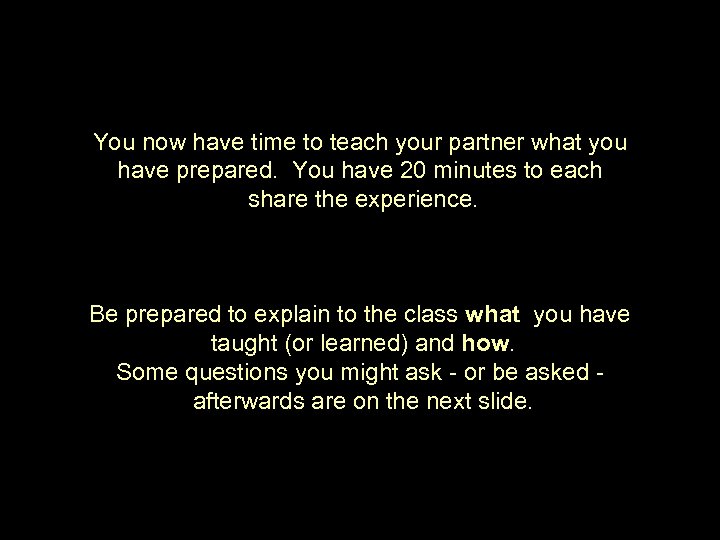 You now have time to teach your partner what you have prepared. You have