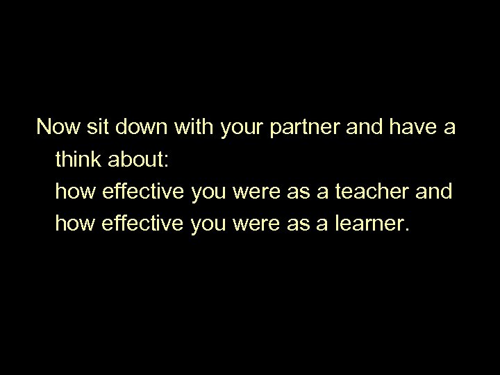 Now sit down with your partner and have a think about: how effective you