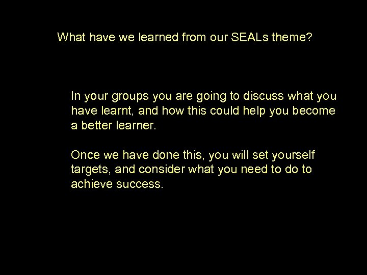 What have we learned from our SEALs theme? In your groups you are going