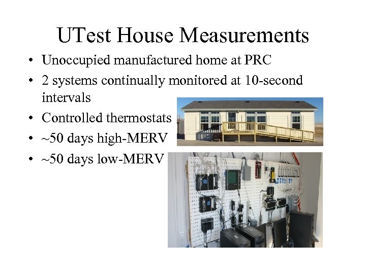 UTest House Measurements • Unoccupied manufactured home at PRC • 2 systems continually monitored