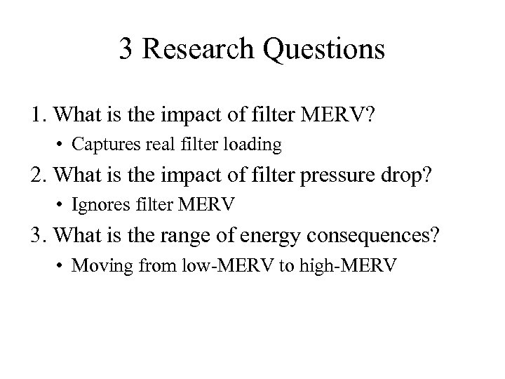 3 Research Questions 1. What is the impact of filter MERV? • Captures real