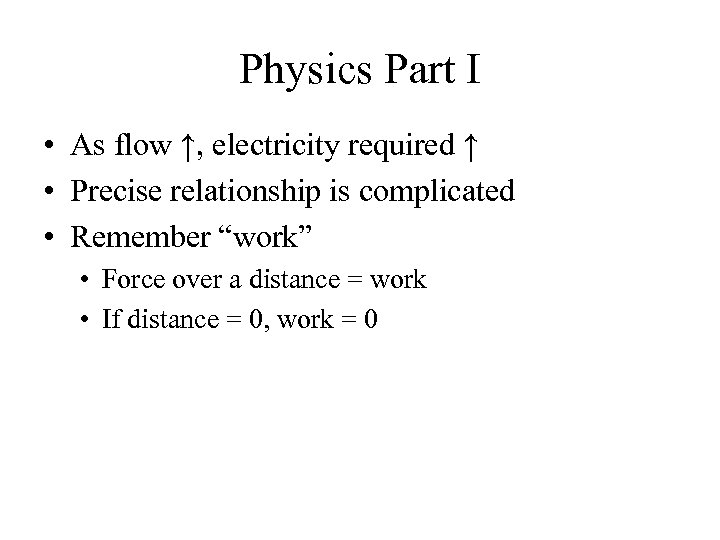 Physics Part I • As flow ↑, electricity required ↑ • Precise relationship is