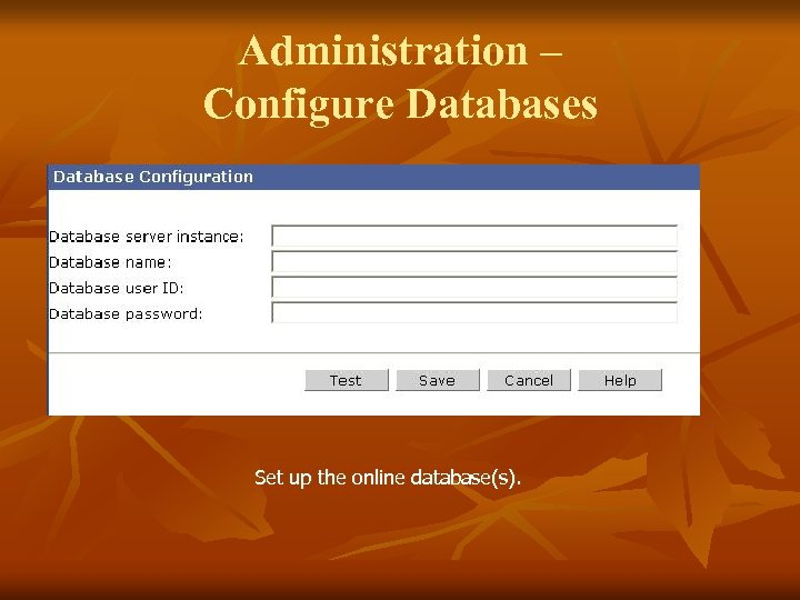 Administration – Configure Databases Set up the online database(s). 