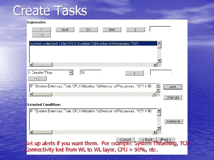 Create Tasks Set up alerts if you want them. For example: System Thrashing, TCP