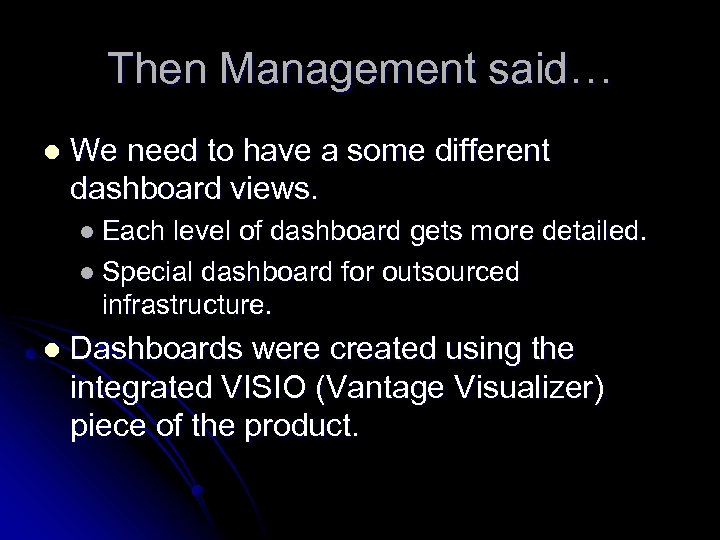 Then Management said… l We need to have a some different dashboard views. l