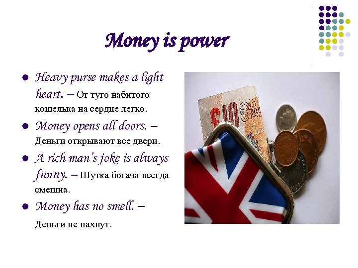 Money is power l Heavy purse makes a light heart. – От туго набитого