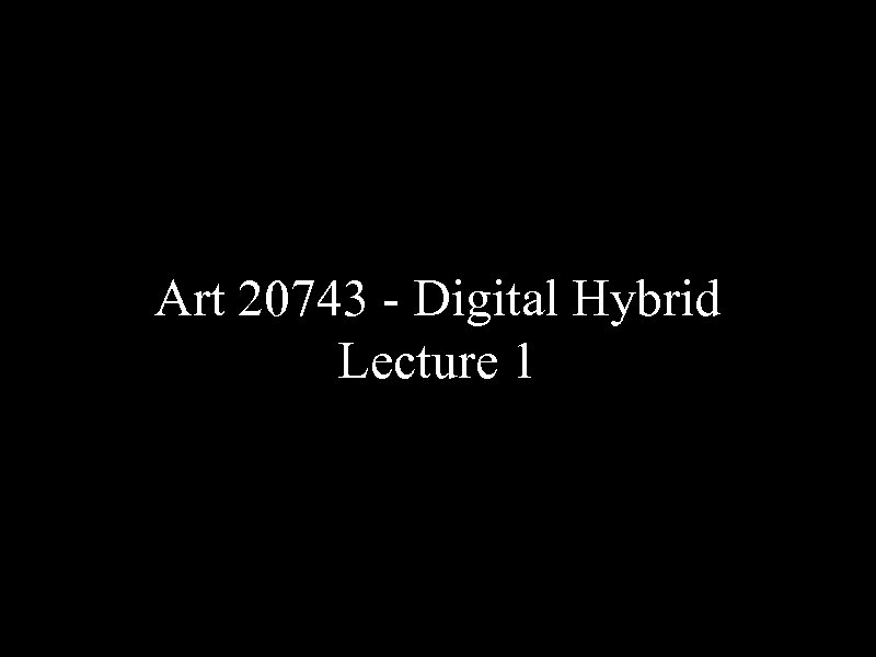 Art 20743 - Digital Hybrid Lecture 1 