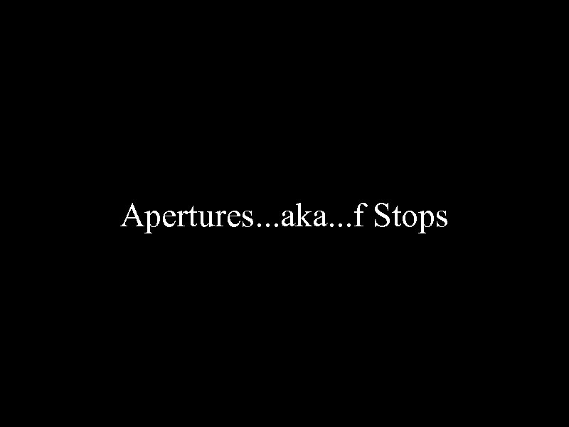 Apertures. . . aka. . . f Stops 