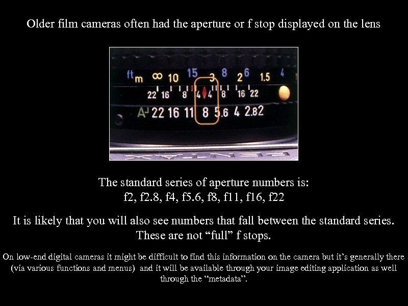 Older film cameras often had the aperture or f stop displayed on the lens
