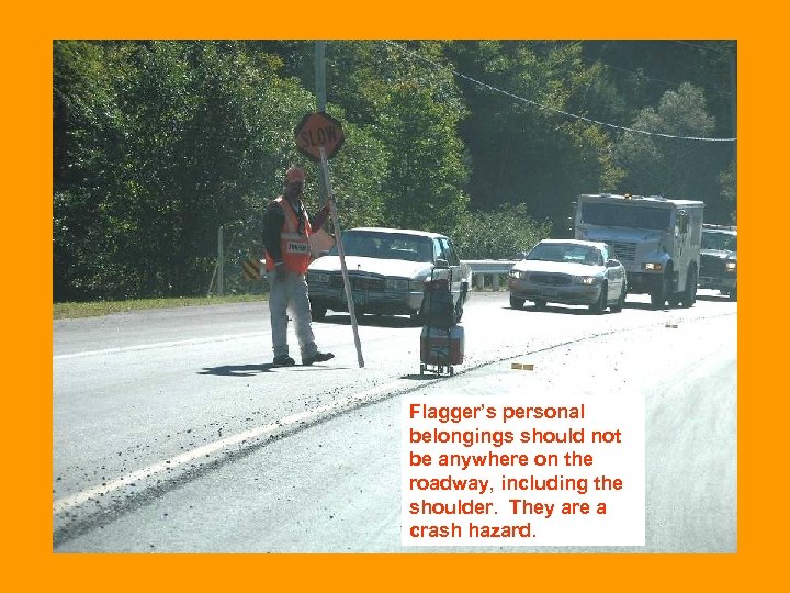 Flagger’s personal belongings should not be anywhere on the roadway, including the shoulder. They