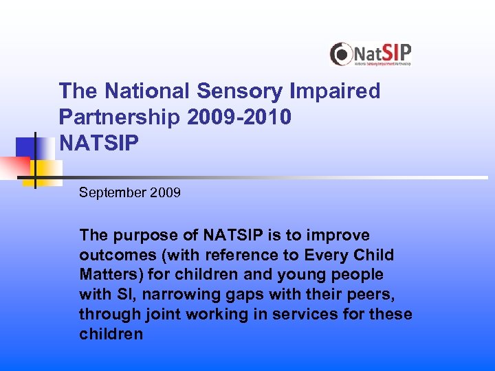 The National Sensory Impaired Partnership 2009 -2010 NATSIP September 2009 The purpose of NATSIP