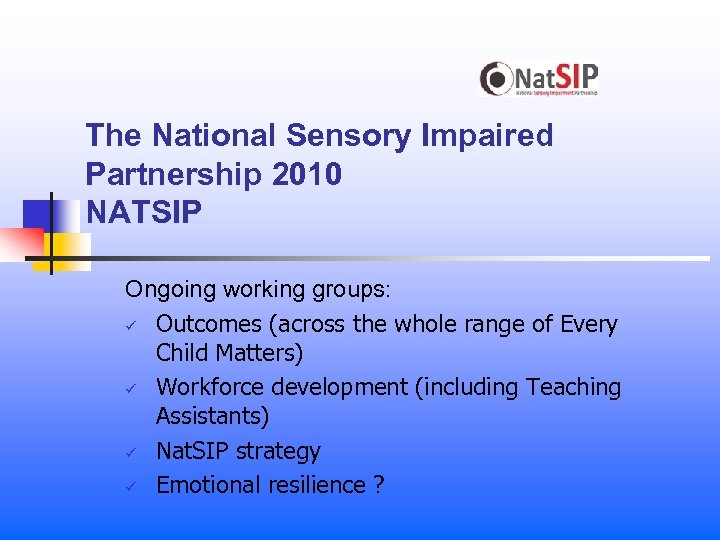 The National Sensory Impaired Partnership 2010 NATSIP Ongoing working groups: ü Outcomes (across the
