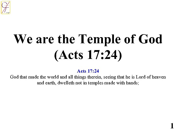 We are the Temple of God (Acts 17: 24) Acts 17: 24 God that