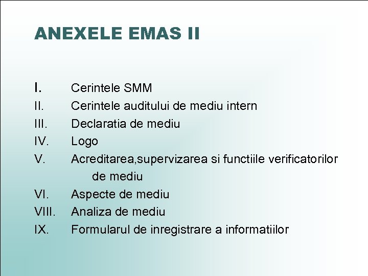 ANEXELE EMAS II I. Cerintele SMM II. Cerintele auditului de mediu intern III. Declaratia