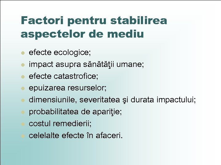 Factori pentru stabilirea aspectelor de mediu l l l l efecte ecologice; impact asupra