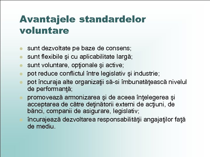 Avantajele standardelor voluntare l l l l sunt dezvoltate pe baze de consens; sunt