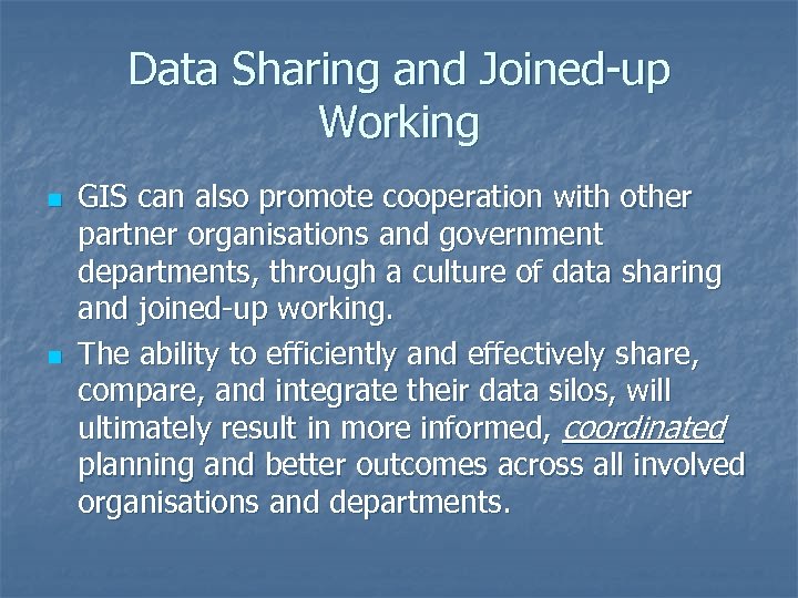 Data Sharing and Joined-up Working n n GIS can also promote cooperation with other