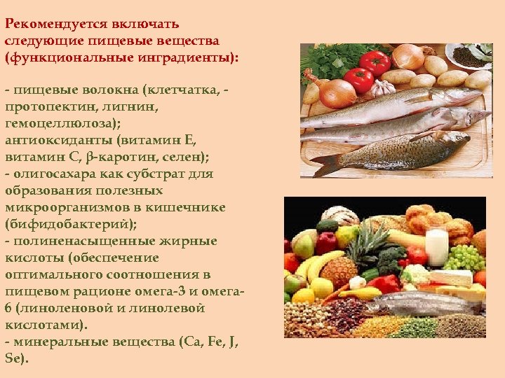 Рекомендуется включать следующие пищевые вещества (функциональные инградиенты): - пищевые волокна (клетчатка, протопектин, лигнин, гемоцеллюлоза);