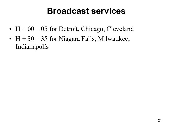 Broadcast services • H + 00－05 for Detroit, Chicago, Cleveland • H + 30－35