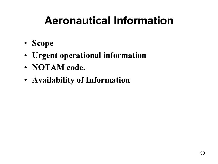 Aeronautical Information • • Scope Urgent operational information NOTAM code. Availability of Information 33