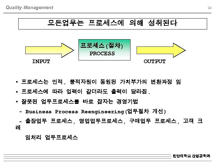 Quality Management 24 모든업무는 프로세스에 의해 성취된다 프로세스(절차) PROCESS INPUT OUTPUT 프로세스는 인적, 물적자원이