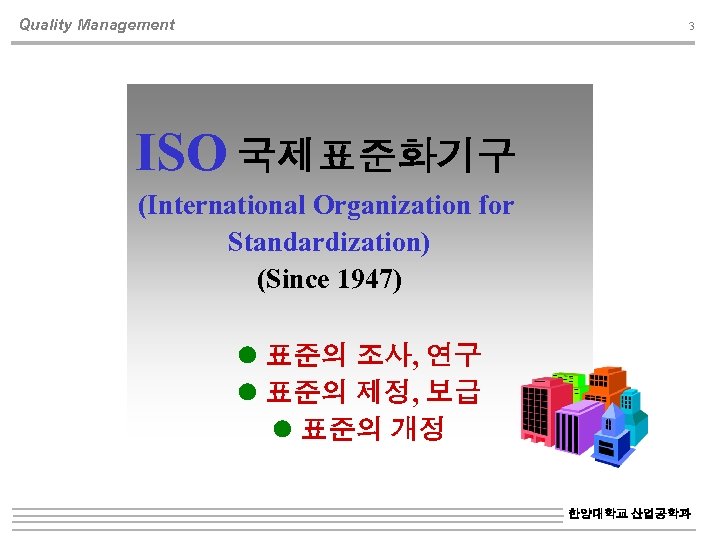 Quality Management 3 ISO 국제표준화기구 (International Organization for Standardization) (Since 1947) 표준의 조사, 연구