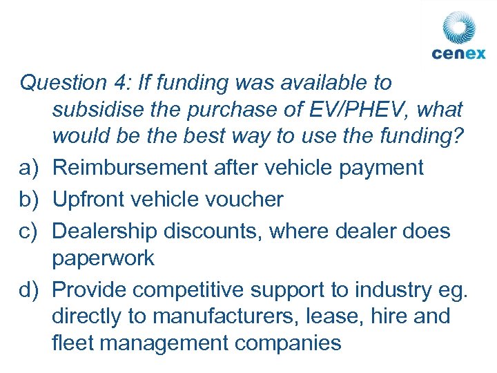 Question 4: If funding was available to subsidise the purchase of EV/PHEV, what would