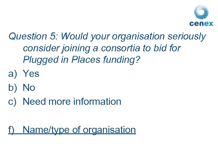 Question 5: Would your organisation seriously consider joining a consortia to bid for Plugged