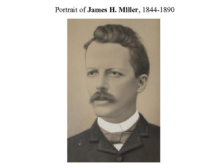 Portrait of James H. Miller, 1844 -1890 