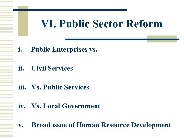VI. Public Sector Reform i. Public Enterprises vs. ii. Civil Services iii. Vs. Public