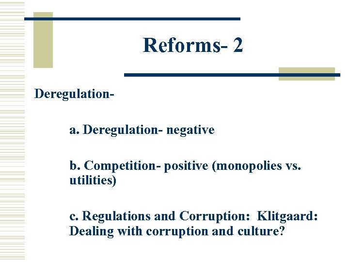 Reforms- 2 Deregulation- a. Deregulation- negative b. Competition- positive (monopolies vs. utilities) c. Regulations