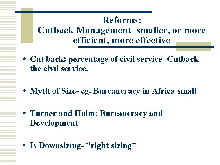 Reforms: Cutback Management- smaller, or more efficient, more effective w Cut back: percentage of