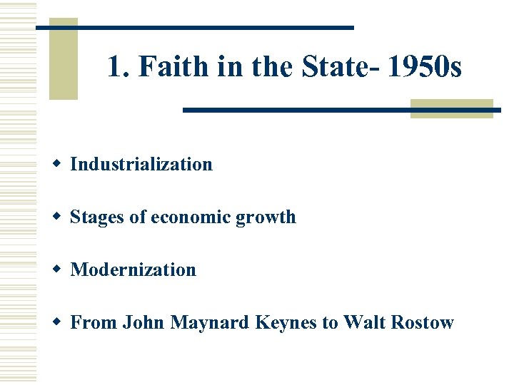 1. Faith in the State- 1950 s w Industrialization w Stages of economic growth