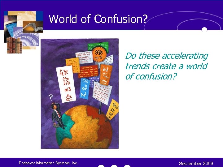 World of Confusion? Do these accelerating trends create a world of confusion? Endeavor Information