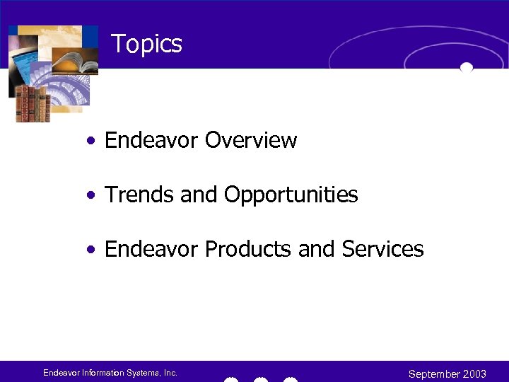 Topics • Endeavor Overview • Trends and Opportunities • Endeavor Products and Services Endeavor