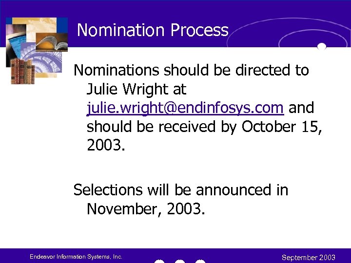 Nomination Process Nominations should be directed to Julie Wright at julie. wright@endinfosys. com and