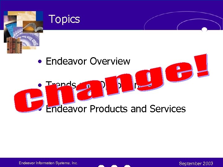 Topics • Endeavor Overview • Trends and Opportunities • Endeavor Products and Services Endeavor