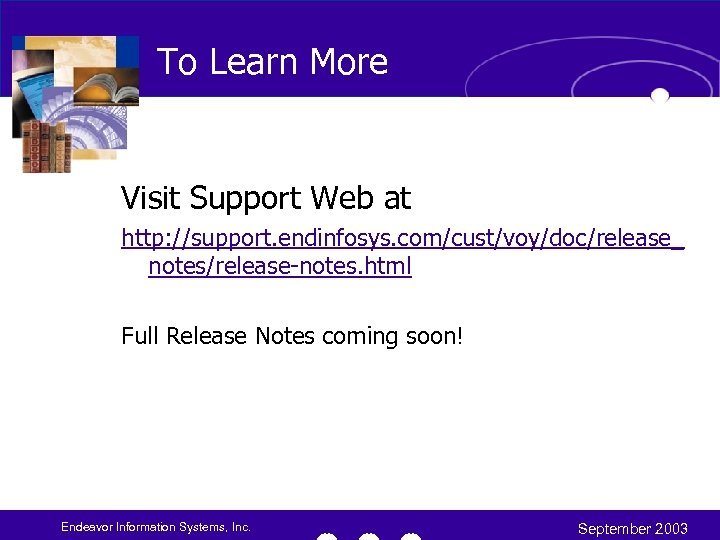 To Learn More Visit Support Web at http: //support. endinfosys. com/cust/voy/doc/release_ notes/release-notes. html Full
