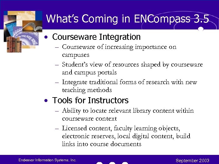 What’s Coming in ENCompass 3. 5 • Courseware Integration – Courseware of increasing importance