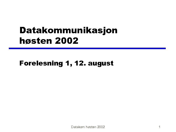 Datakommunikasjon høsten 2002 Forelesning 1, 12. august Datakom høsten 2002 1 