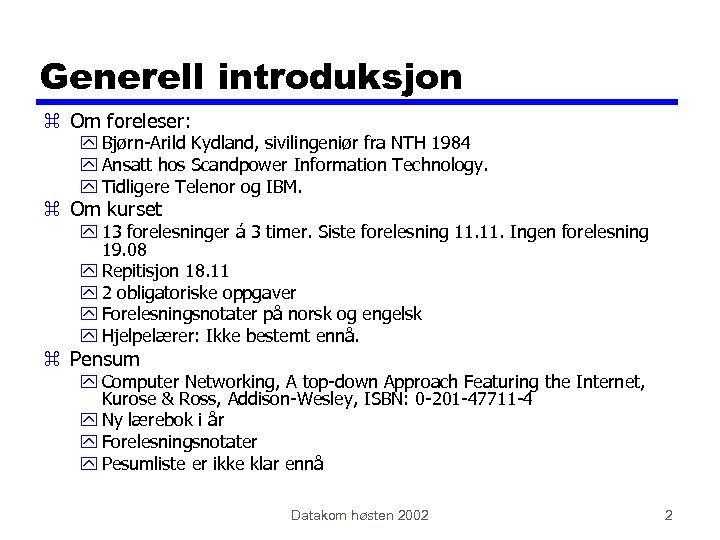 Generell introduksjon z Om foreleser: y Bjørn-Arild Kydland, sivilingeniør fra NTH 1984 y Ansatt