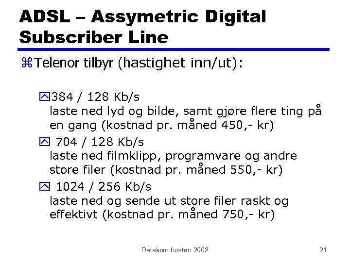 ADSL – Assymetric Digital Subscriber Line z Telenor tilbyr (hastighet inn/ut): y 384 /