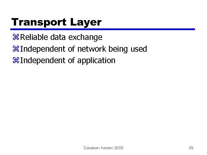 Transport Layer z Reliable data exchange z Independent of network being used z Independent