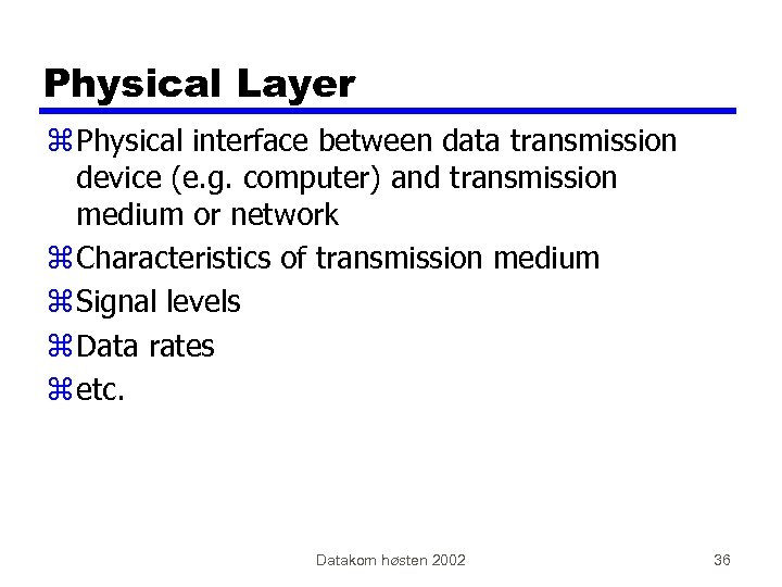 Physical Layer z Physical interface between data transmission device (e. g. computer) and transmission