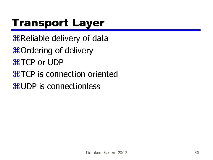 Transport Layer z Reliable delivery of data z Ordering of delivery z TCP or