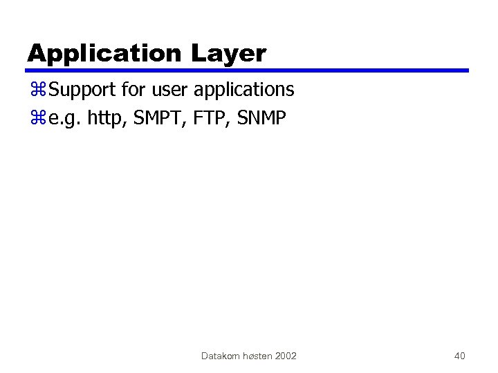 Application Layer z Support for user applications z e. g. http, SMPT, FTP, SNMP