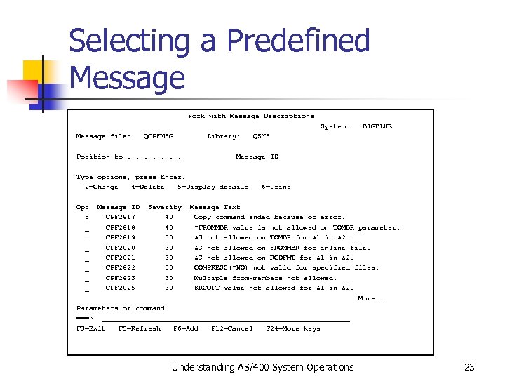 Selecting a Predefined Message Work with Message Descriptions System: BIGBLUE Message file: QCPFMSG Library: