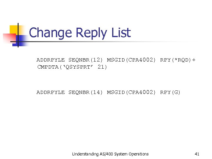 Change Reply List ADDRPYLE SEQNBR(12) MSGID(CPA 4002) RPY(*RQD)+ CMPDTA(‘QSYSPRT’ 21) ADDRPYLE SEQNBR(14) MSGID(CPA 4002)