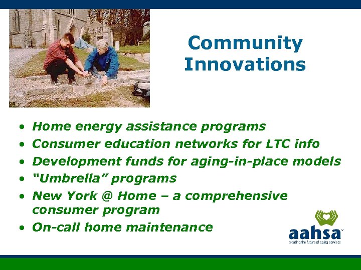 Community Innovations • • • Home energy assistance programs Consumer education networks for LTC